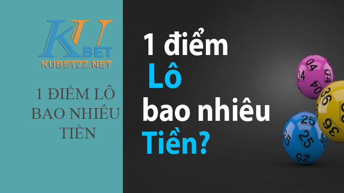 1 điểm lô bao nhiêu tiền - Tìm hiểu về lô đề mới nhất 2022