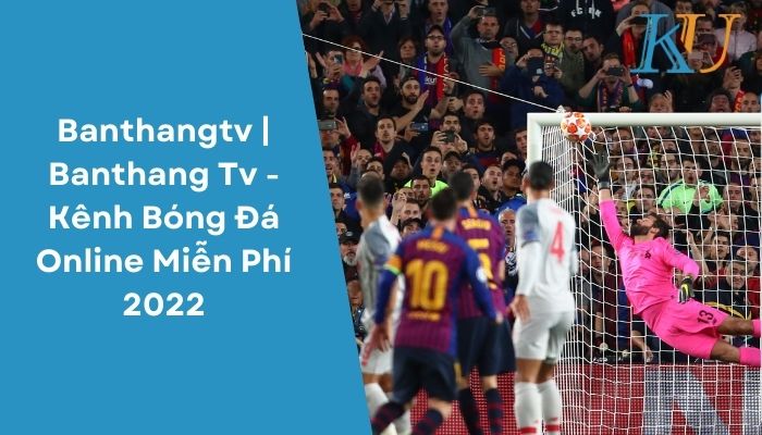 Banthangtv Banthang Tv - Kênh Bóng Đá Online Miễn Phí 2022