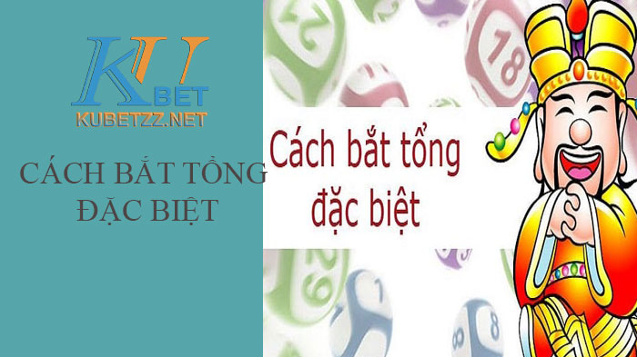 Cách bắt tổng đặc biệt bách thắng bách trúng chuẩn nhất 2022