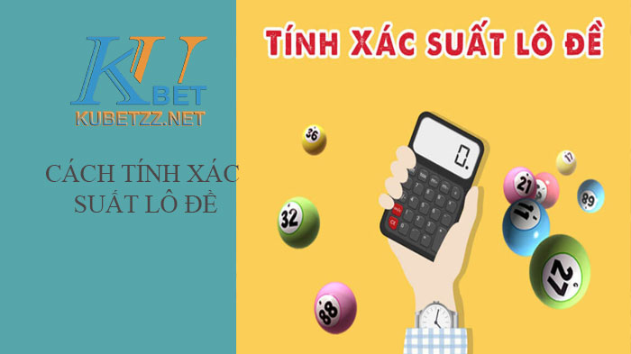 Hướng dẫn cách tính xác suất lô đề trăm trận trăm thắng