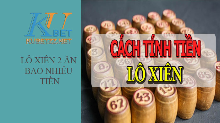 Lô xiên 2 ăn bao nhiêu tiền và cách tính chuẩn nhất năm 2022