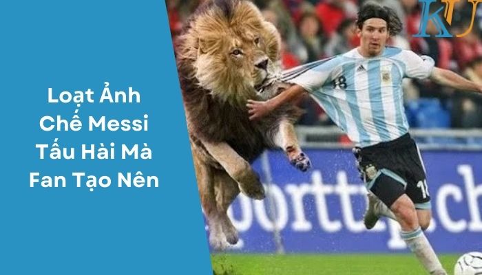 Loạt Ảnh Chế Messi Tấu Hài Mà Fan Tạo Nên