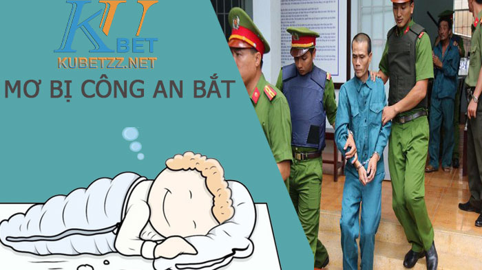 Mơ bị công an bắt đánh con gì để trúng lớn bạn đã biết chưa