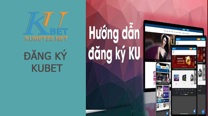 Hướng dẫn đăng ký Kubet mới nhất 2022