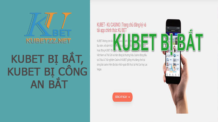 Kubet bị bắt, kubet bị công an bắt - đúng hay sai sự thật