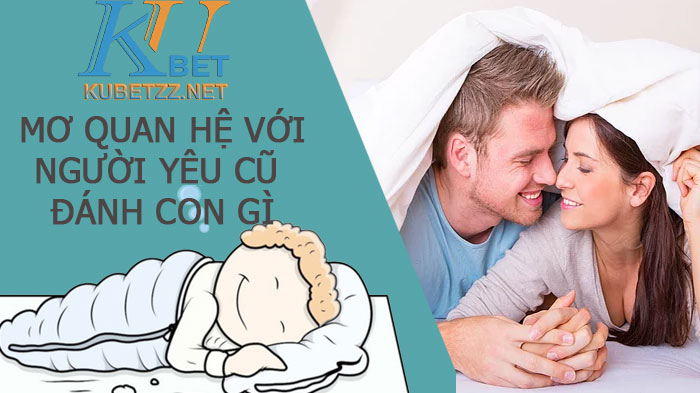 Mơ quan hệ với người yêu cũ đánh con gì để có thể trúng lớn?