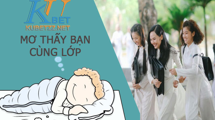 Mơ thấy bạn cùng lớp là điềm gì? Đánh số mấy thắng lớn