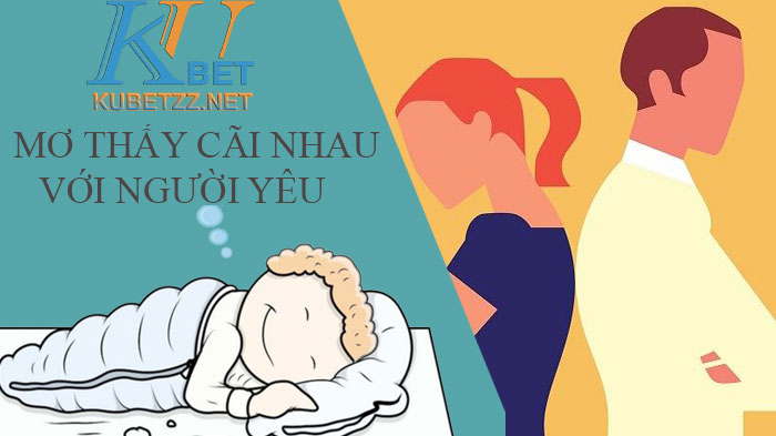 Mơ thấy cãi nhau với người yêu là điềm gì nên đánh con gì