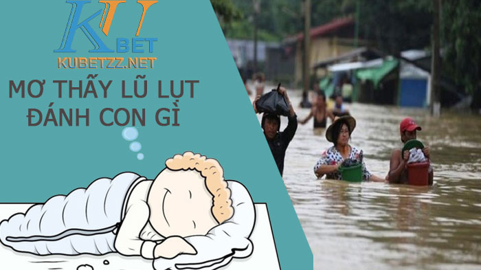 Nằm mộng và mơ thấy lũ lụt đánh con gì để thắng đậm?