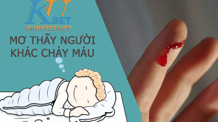 Mơ thấy người khác chảy máu đánh con gì thắng lớn?