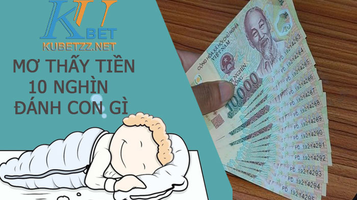 Mơ thấy tiền 10 nghìn đánh con gì? Báo hiệu điều gì