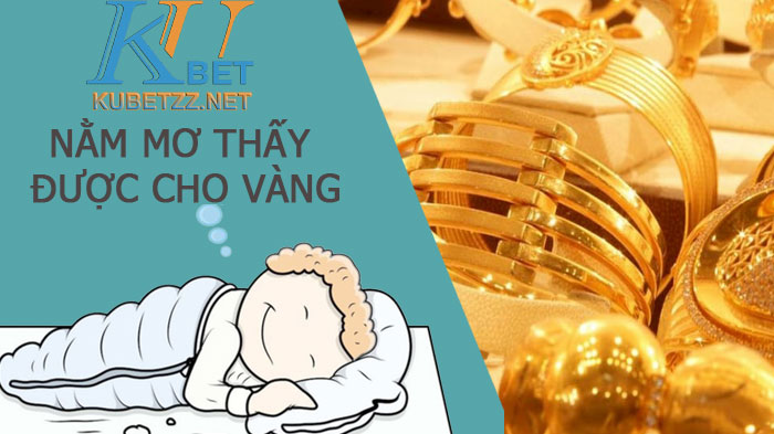 Nằm mơ thấy được cho vàng, điềm báo và các con số linh ứng. 