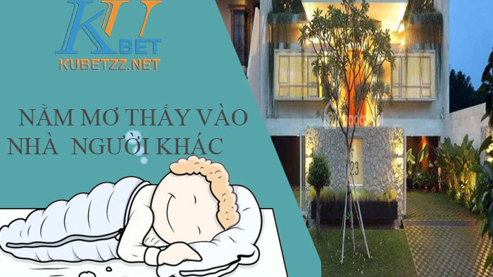 Nằm mơ thấy vào nhà người khác thì nên đánh con gì?